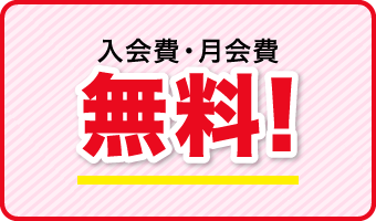 入会費・月額費　無料！